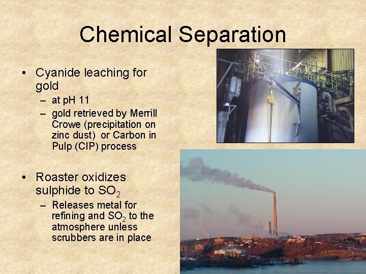 Chemical Separation • Cyanide leaching for gold – at p. H 11 – gold