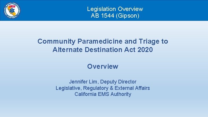 Legislation Overview AB 1544 (Gipson) Community Paramedicine and Triage to Alternate Destination Act 2020
