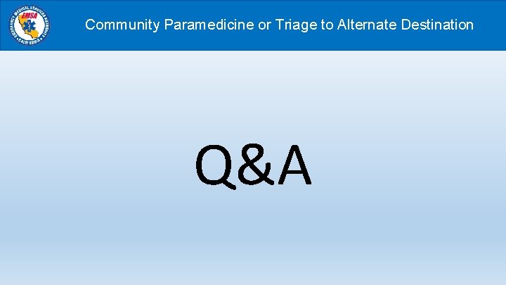 Community Paramedicine or Triage to Alternate Destination Q&A 