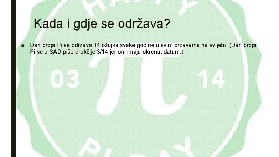 Kada i gdje se održava? ■ Dan broja Pi se održava 14. ožujka svake