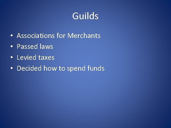 Guilds • • Associations for Merchants Passed laws Levied taxes Decided how to spend
