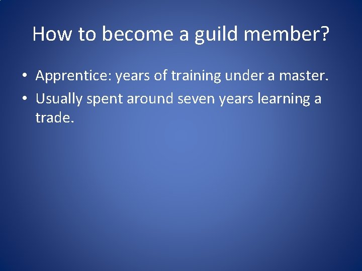 How to become a guild member? • Apprentice: years of training under a master.