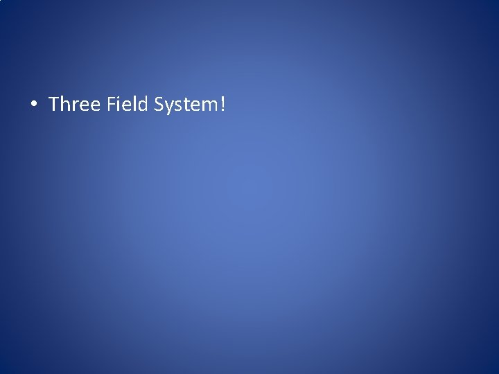  • Three Field System! 