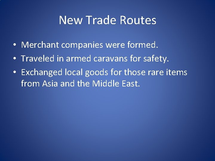 New Trade Routes • Merchant companies were formed. • Traveled in armed caravans for