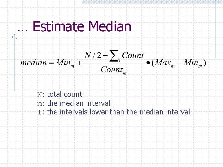 … Estimate Median N: total count m: the median interval l: the intervals lower … Estimate Median N: total count m: the median interval l: the intervals lower