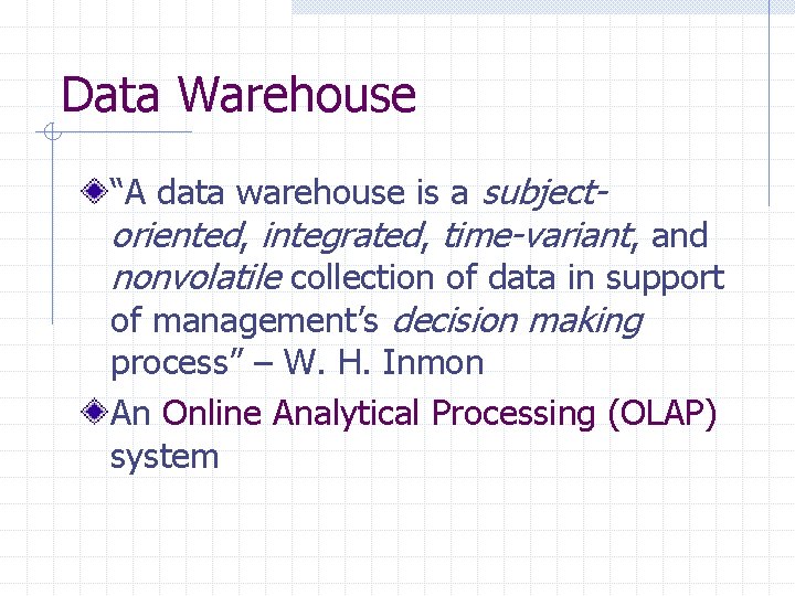 Data Warehouse “A data warehouse is a subjectoriented, integrated, time-variant, and nonvolatile collection of Data Warehouse “A data warehouse is a subjectoriented, integrated, time-variant, and nonvolatile collection of