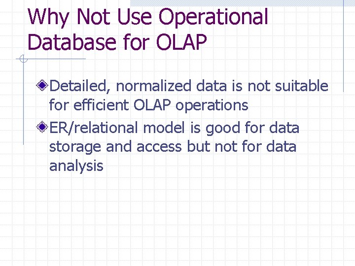 Why Not Use Operational Database for OLAP Detailed, normalized data is not suitable for Why Not Use Operational Database for OLAP Detailed, normalized data is not suitable for