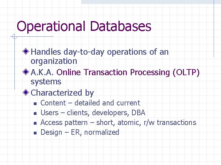 Operational Databases Handles day-to-day operations of an organization A. K. A. Online Transaction Processing Operational Databases Handles day-to-day operations of an organization A. K. A. Online Transaction Processing