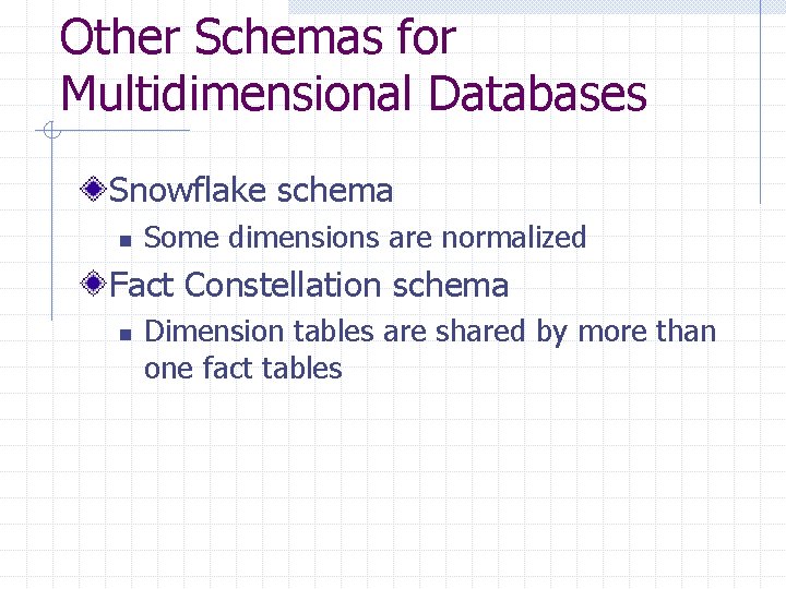 Other Schemas for Multidimensional Databases Snowflake schema n Some dimensions are normalized Fact Constellation Other Schemas for Multidimensional Databases Snowflake schema n Some dimensions are normalized Fact Constellation