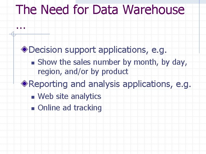 The Need for Data Warehouse … Decision support applications, e. g. n Show the The Need for Data Warehouse … Decision support applications, e. g. n Show the