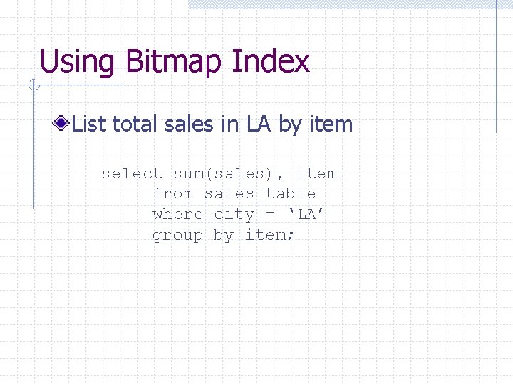 Using Bitmap Index List total sales in LA by item select sum(sales), item from Using Bitmap Index List total sales in LA by item select sum(sales), item from