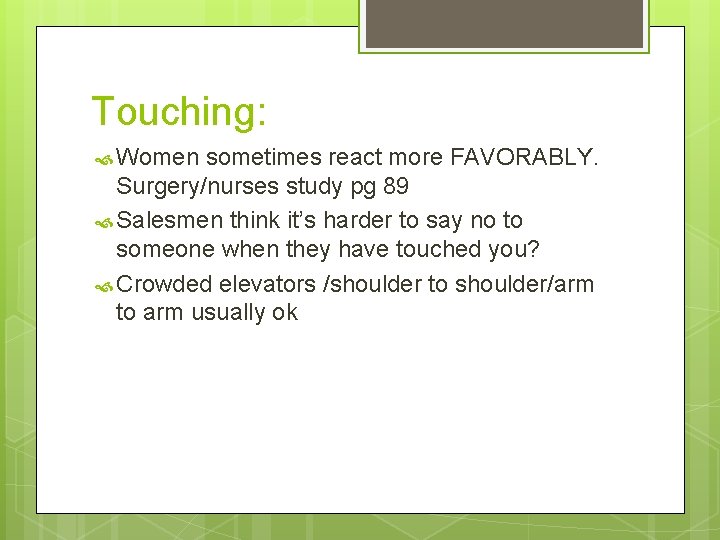 Touching: Women sometimes react more FAVORABLY. Surgery/nurses study pg 89 Salesmen think it’s harder