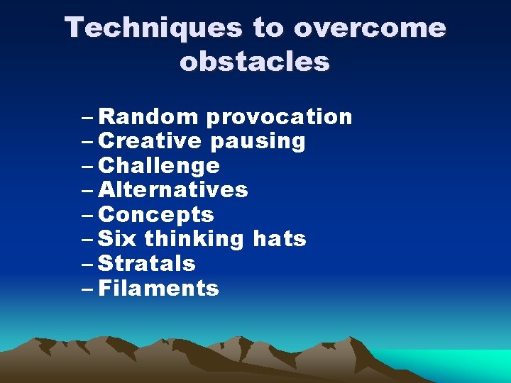 Techniques to overcome obstacles – Random provocation – Creative pausing – Challenge – Alternatives