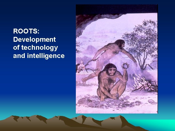 ROOTS: Development of technology and intelligence 