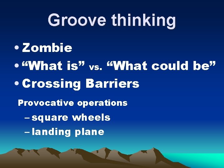 Groove thinking • Zombie • “What is” vs. “What could be” • Crossing Barriers