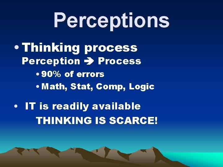 Perceptions • Thinking process Perception Process • 90% of errors • Math, Stat, Comp,