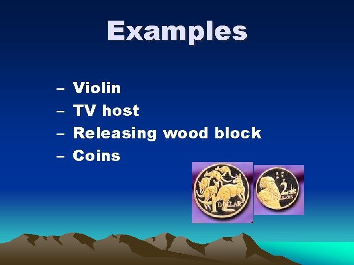 Examples – – Violin TV host Releasing wood block Coins 