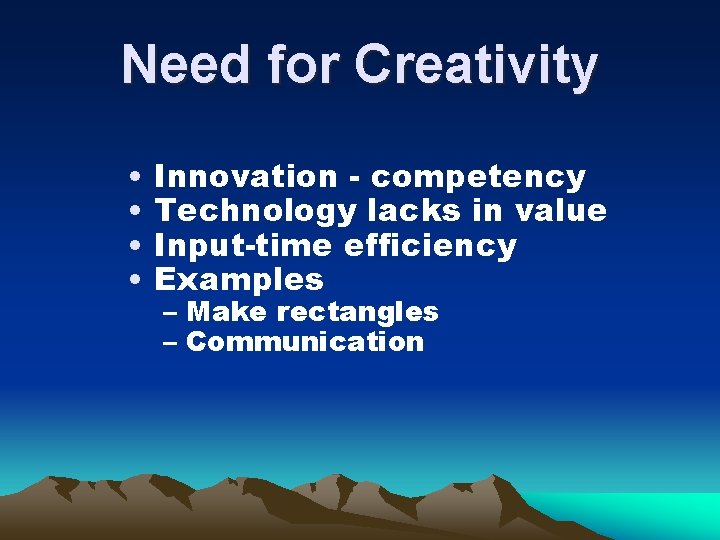 Need for Creativity • • Innovation - competency Technology lacks in value Input-time efficiency