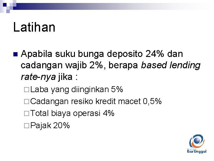 Latihan n Apabila suku bunga deposito 24% dan cadangan wajib 2%, berapa based lending