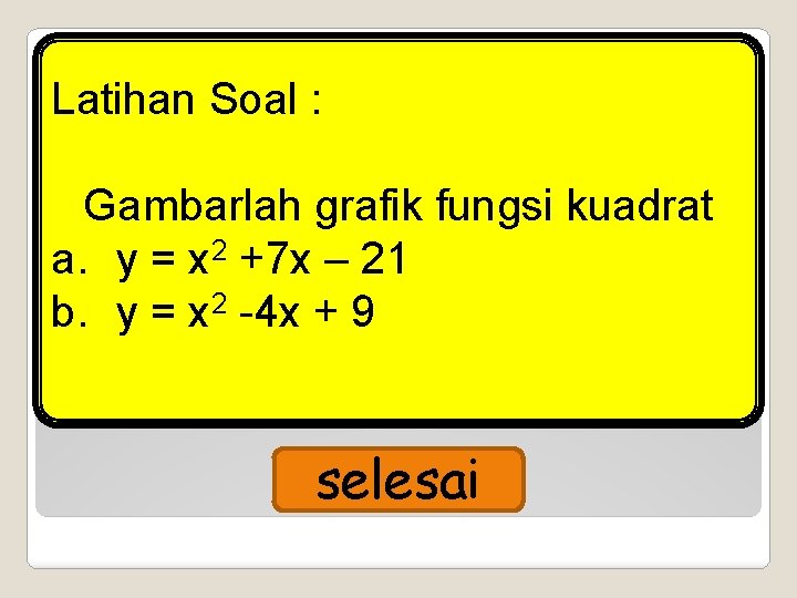 Latihan Soal : Gambarlah grafik fungsi kuadrat a. y = x 2 +7 x