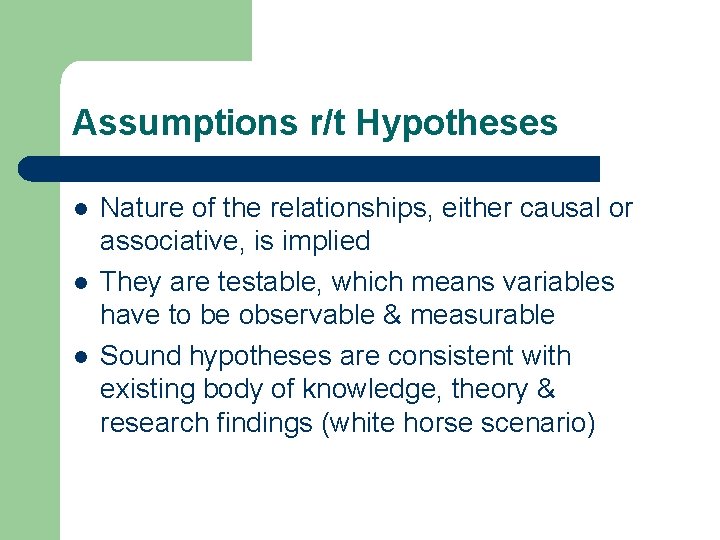 Assumptions r/t Hypotheses l l l Nature of the relationships, either causal or associative,