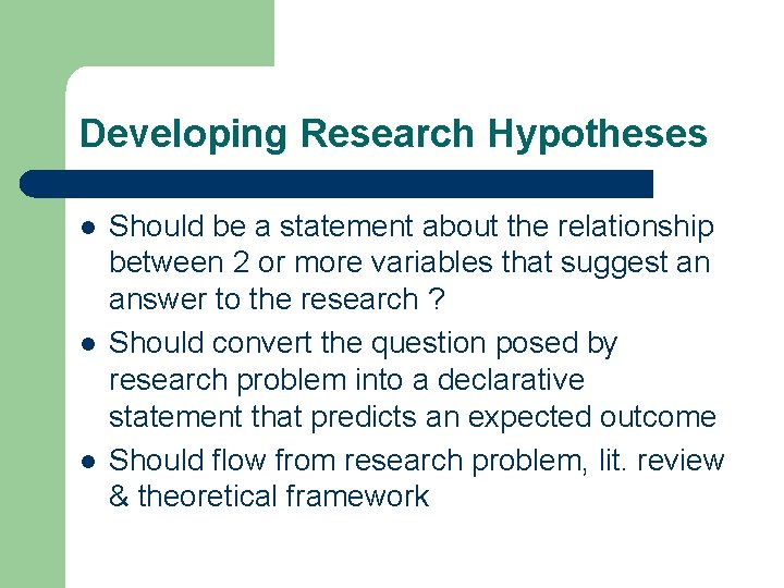 Developing Research Hypotheses l l l Should be a statement about the relationship between