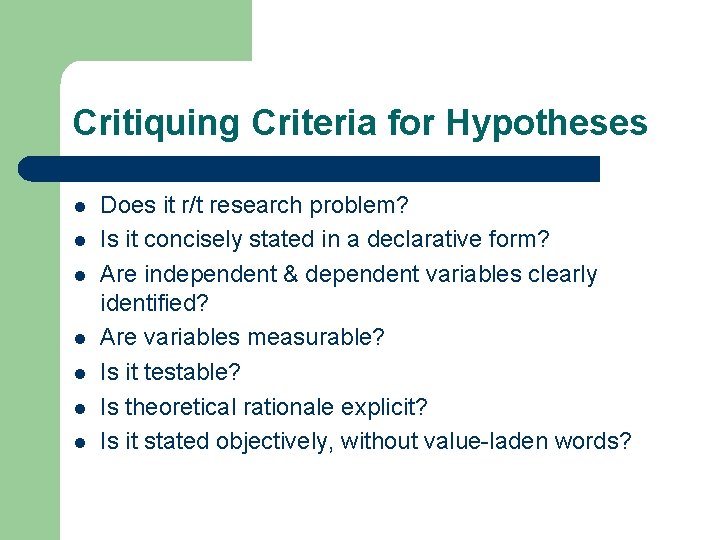 Critiquing Criteria for Hypotheses l l l l Does it r/t research problem? Is