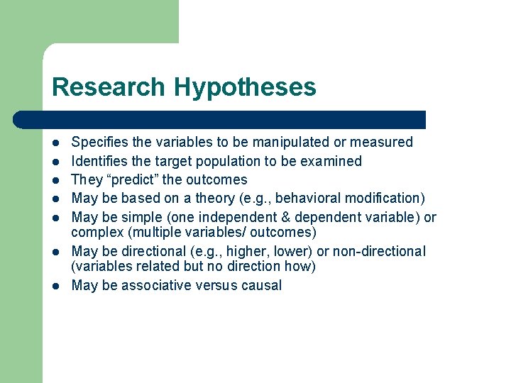 Research Hypotheses l l l l Specifies the variables to be manipulated or measured