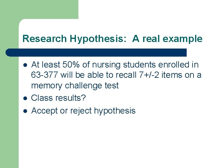 Research Hypothesis: A real example l l l At least 50% of nursing students