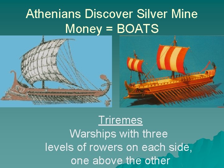 Athenians Discover Silver Mine Money = BOATS Triremes Warships with three levels of rowers