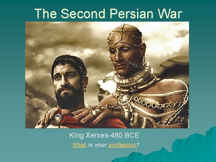 The Second Persian War King Xerxes-480 BCE What is your profession?  The Second Persian War King Xerxes-480 BCE What is your profession?