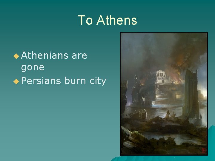 To Athens u Athenians are gone u Persians burn city 