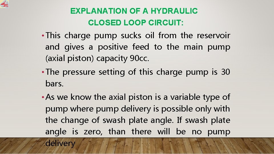 EXPLANATION OF A HYDRAULIC CLOSED LOOP CIRCUIT: • This charge pump sucks oil from