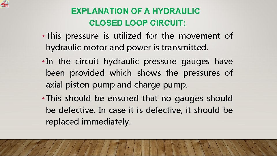 EXPLANATION OF A HYDRAULIC CLOSED LOOP CIRCUIT: • This pressure is utilized for the
