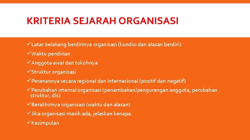 KRITERIA SEJARAH ORGANISASI üLatar belakang berdirinya organisasi (kondisi dan alasan berdiri) üWaktu pendirian üAnggota