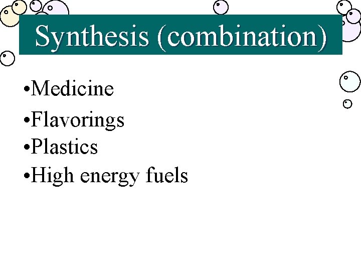Synthesis (combination) • Medicine • Flavorings • Plastics • High energy fuels 