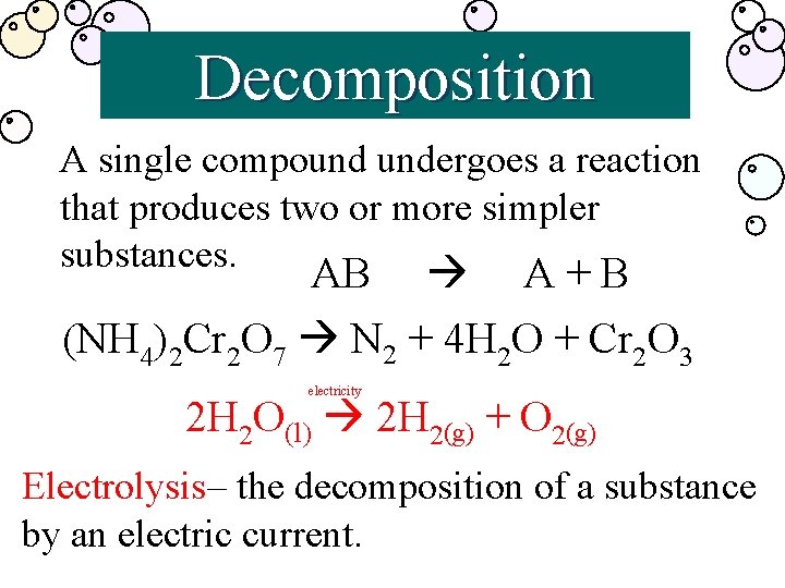 Decomposition A single compound undergoes a reaction that produces two or more simpler substances.