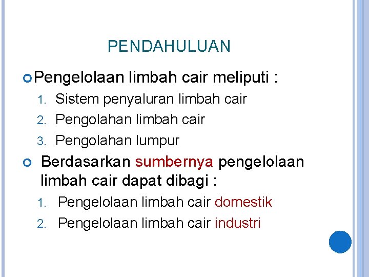 PENDAHULUAN Pengelolaan limbah cair meliputi : Sistem penyaluran limbah cair 2. Pengolahan limbah cair