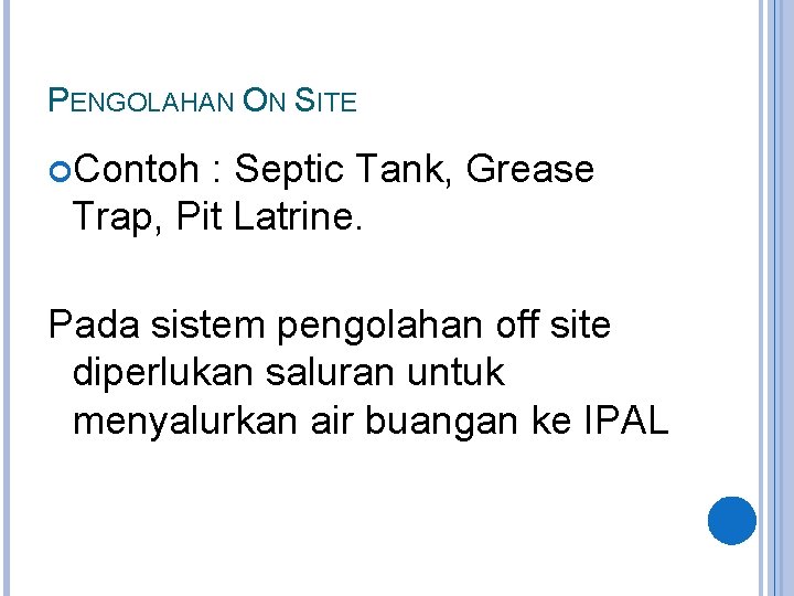 PENGOLAHAN ON SITE Contoh : Septic Tank, Grease Trap, Pit Latrine. Pada sistem pengolahan