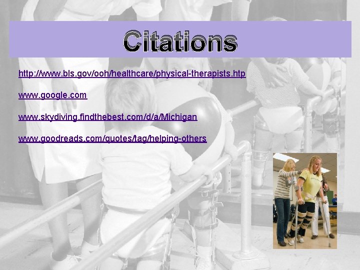 Citations http: //www. bls. gov/ooh/healthcare/physical-therapists. htp www. google. com www. skydiving. findthebest. com/d/a/Michigan www.