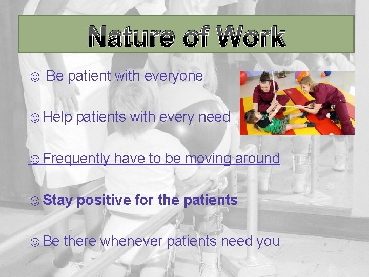 Nature of Work ☺ Be patient with everyone ☺Help patients with every need ☺Frequently