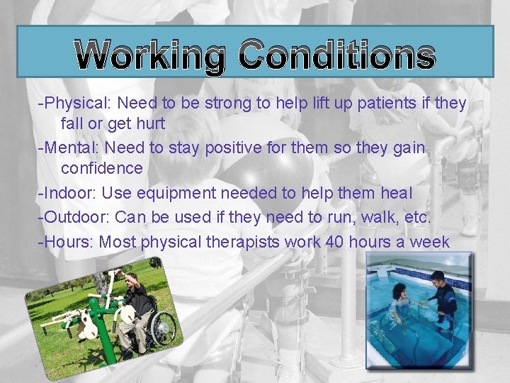 Working Conditions -Physical: Need to be strong to help lift up patients if they