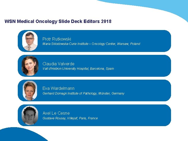 WSN Medical Oncology Slide Deck Editors 2018 Piotr Rutkowski Maria Sklodowska-Curie Institute – Oncology