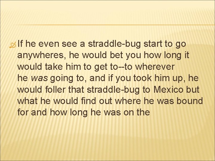  If he even see a straddle-bug start to go anywheres, he would bet