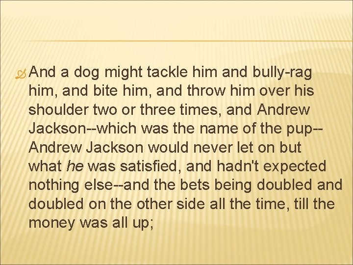  And a dog might tackle him and bully-rag him, and bite him, and