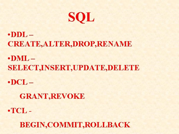 SQL • DDL – CREATE, ALTER, DROP, RENAME • DML – SELECT, INSERT, UPDATE, SQL • DDL – CREATE, ALTER, DROP, RENAME • DML – SELECT, INSERT, UPDATE,