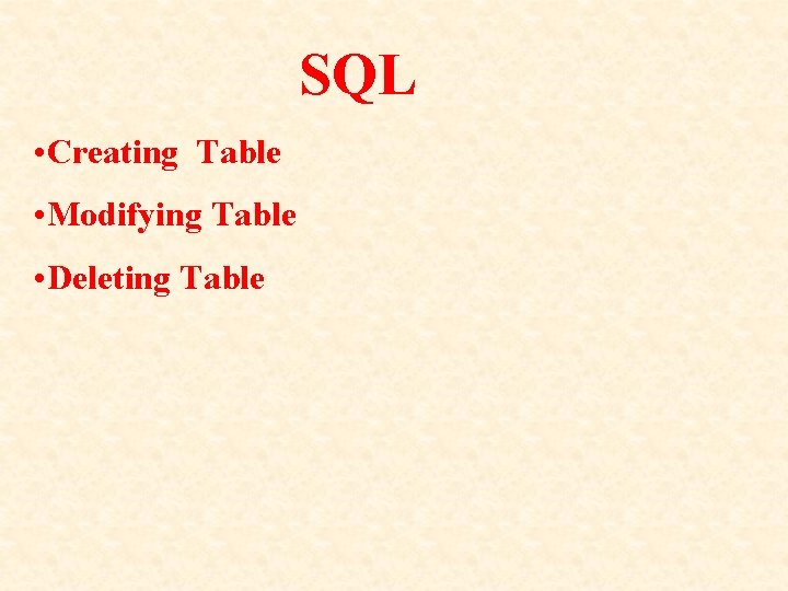 SQL • Creating Table • Modifying Table • Deleting Table SQL • Creating Table • Modifying Table • Deleting Table