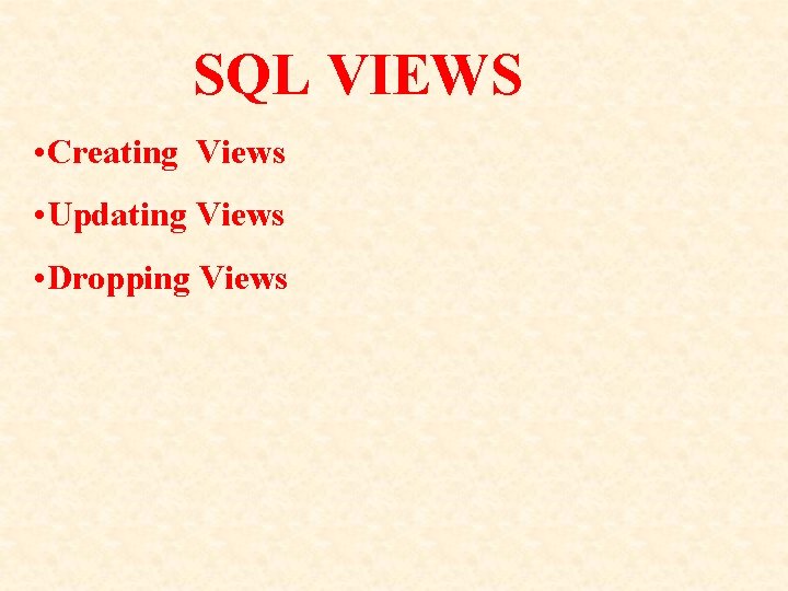 SQL VIEWS • Creating Views • Updating Views • Dropping Views SQL VIEWS • Creating Views • Updating Views • Dropping Views