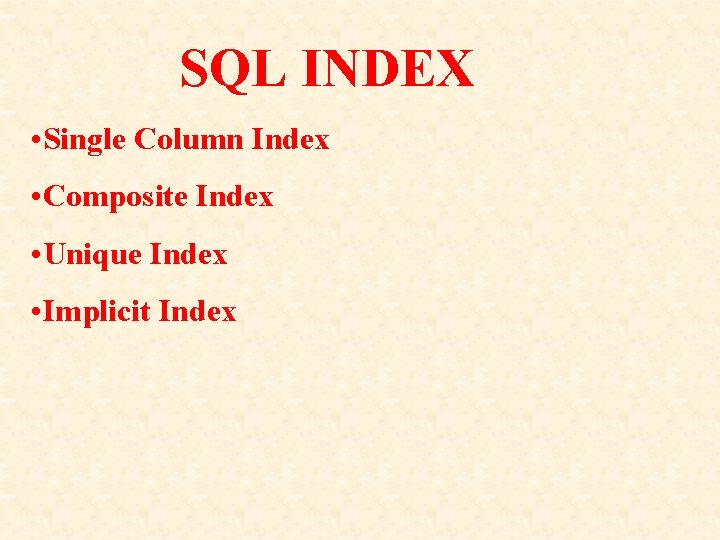 SQL INDEX • Single Column Index • Composite Index • Unique Index • Implicit SQL INDEX • Single Column Index • Composite Index • Unique Index • Implicit