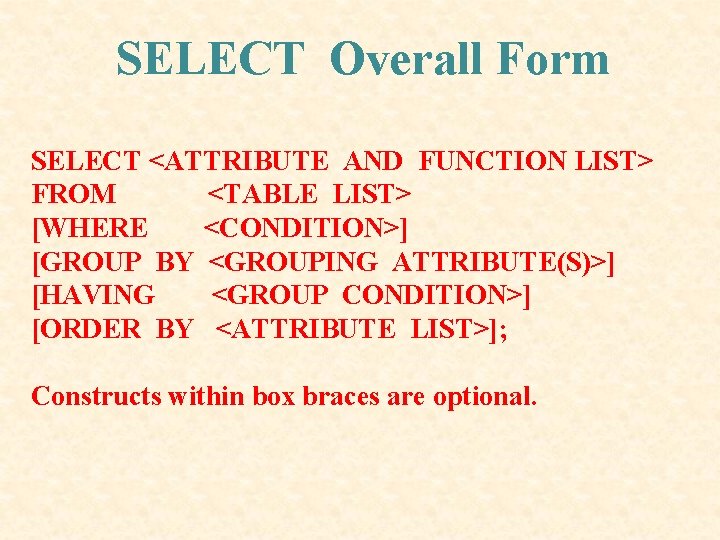 SELECT Overall Form SELECT <ATTRIBUTE AND FUNCTION LIST> FROM <TABLE LIST> [WHERE <CONDITION>] [GROUP